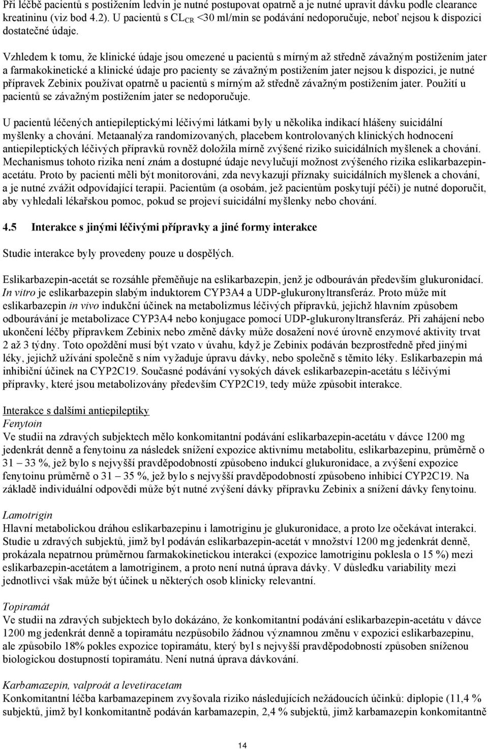 Vzhledem k tomu, že klinické údaje jsou omezené u pacientů s mírným až středně závažným postižením jater a farmakokinetické a klinické údaje pro pacienty se závažným postižením jater nejsou k