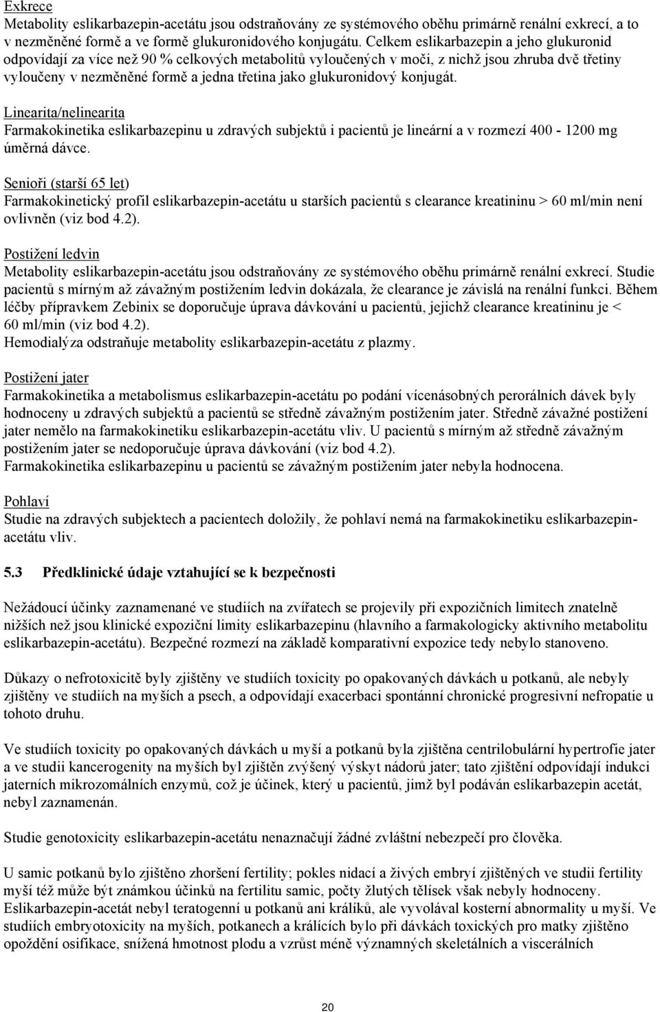 glukuronidový konjugát. Linearita/nelinearita Farmakokinetika eslikarbazepinu u zdravých subjektů i pacientů je lineární a v rozmezí 400-1200 mg úměrná dávce.