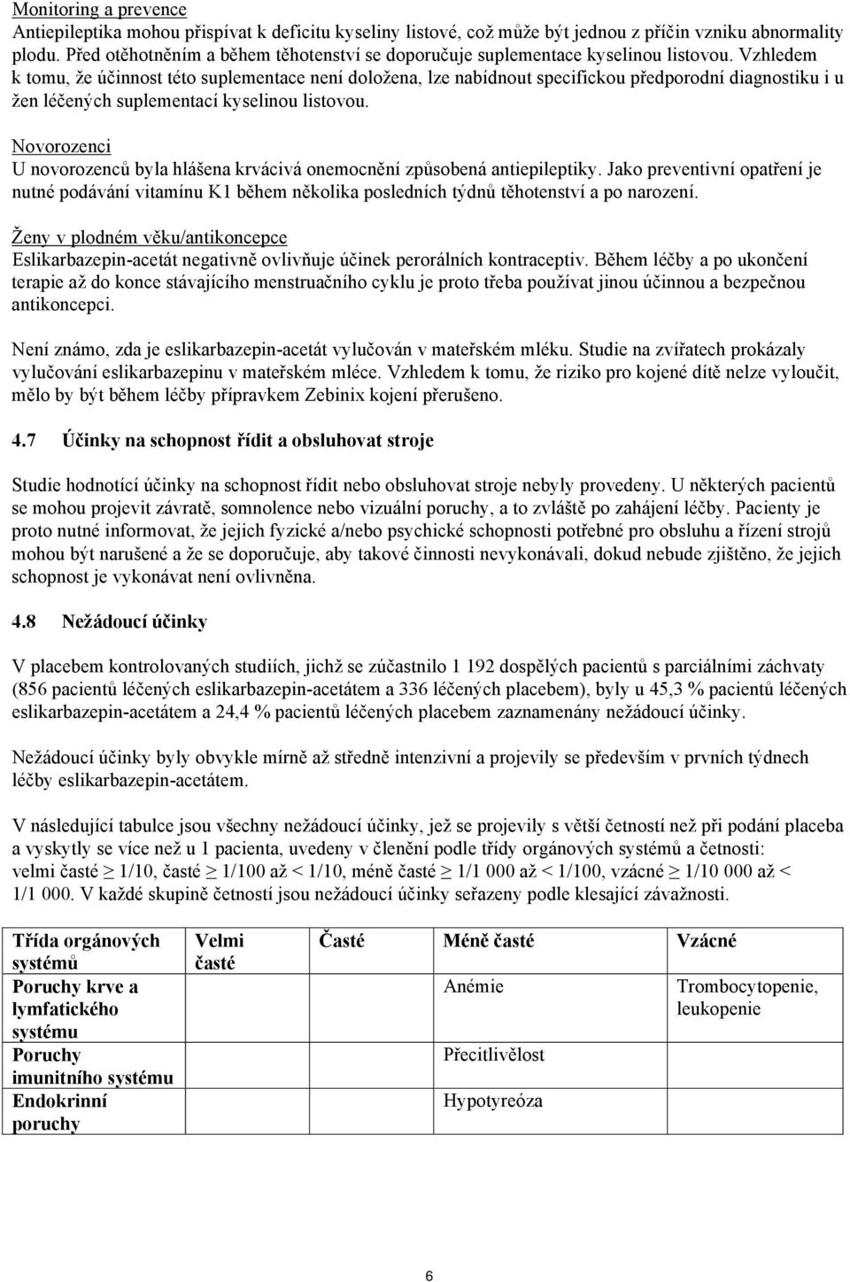 Vzhledem k tomu, že účinnost této suplementace není doložena, lze nabídnout specifickou předporodní diagnostiku i u žen léčených suplementací kyselinou listovou.