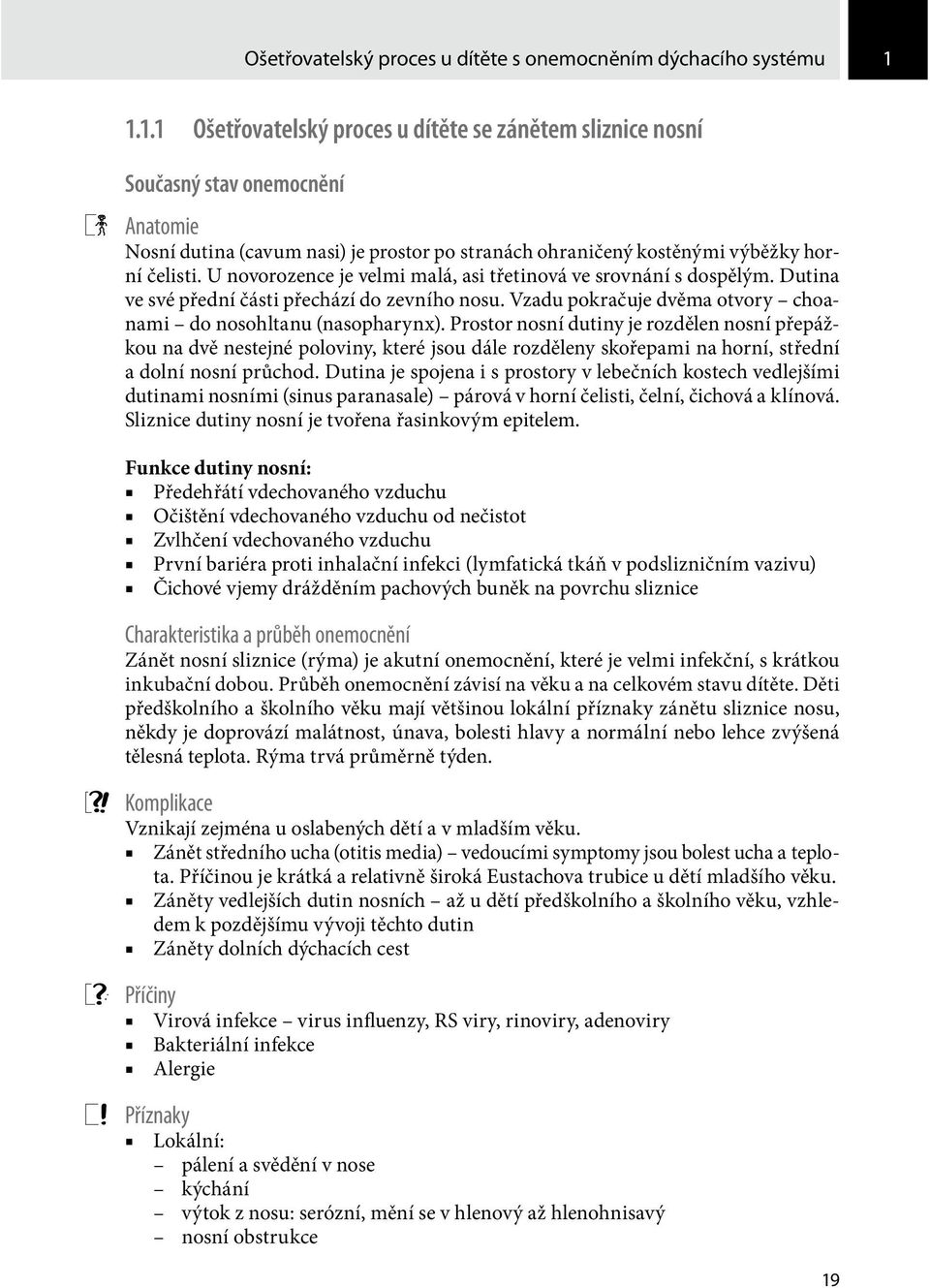 U novorozence je velmi malá, asi třetinová ve srovnání s dospělým. Dutina ve své přední části přechází do zevního nosu. Vzadu pokračuje dvěma otvory choanami do nosohltanu (nasopharynx).