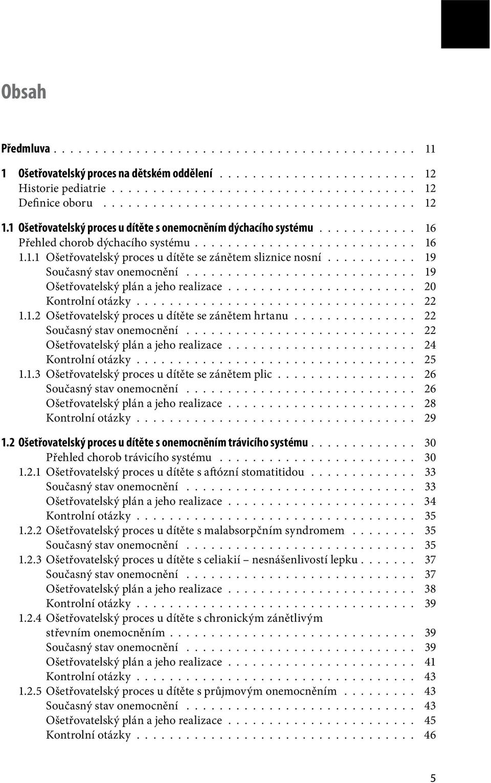 .......... 19 Současný stav onemocnění............................ 19 Ošetřovatelský plán a jeho realizace....................... 20 Kontrolní otázky.................................. 22 1.1.2 Ošetřovatelský proces u dítěte se zánětem hrtanu.