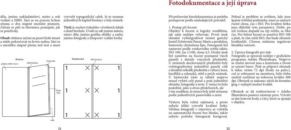 Sází se z menšího stupně písma než text a musí vytvořit typografický celek. Je to seznam jednotlivých kapitol brožury s čísly stránek. Tiráž je souhrn tiskařsko-výrobních údajů o dané brožuře.