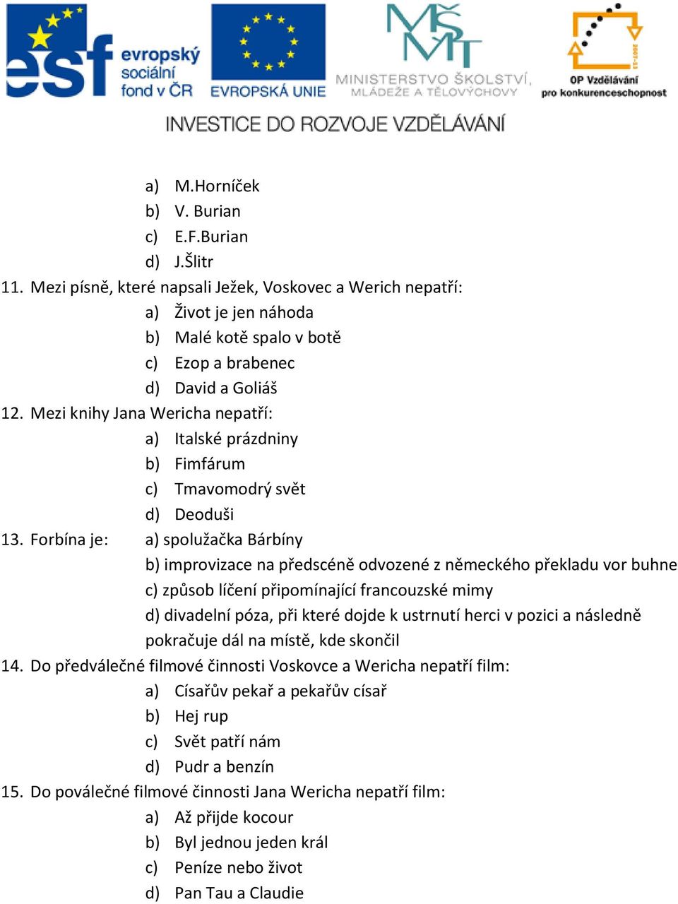 Mezi knihy Jana Wericha nepatří: a) Italské prázdniny b) Fimfárum c) Tmavomodrý svět d) Deoduši 13.