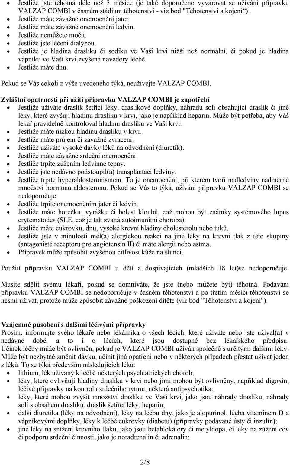 Jestliže je hladina draslíku či sodíku ve Vaší krvi nižší než normální, či pokud je hladina vápníku ve Vaší krvi zvýšená navzdory léčbě. Jestliže máte dnu.