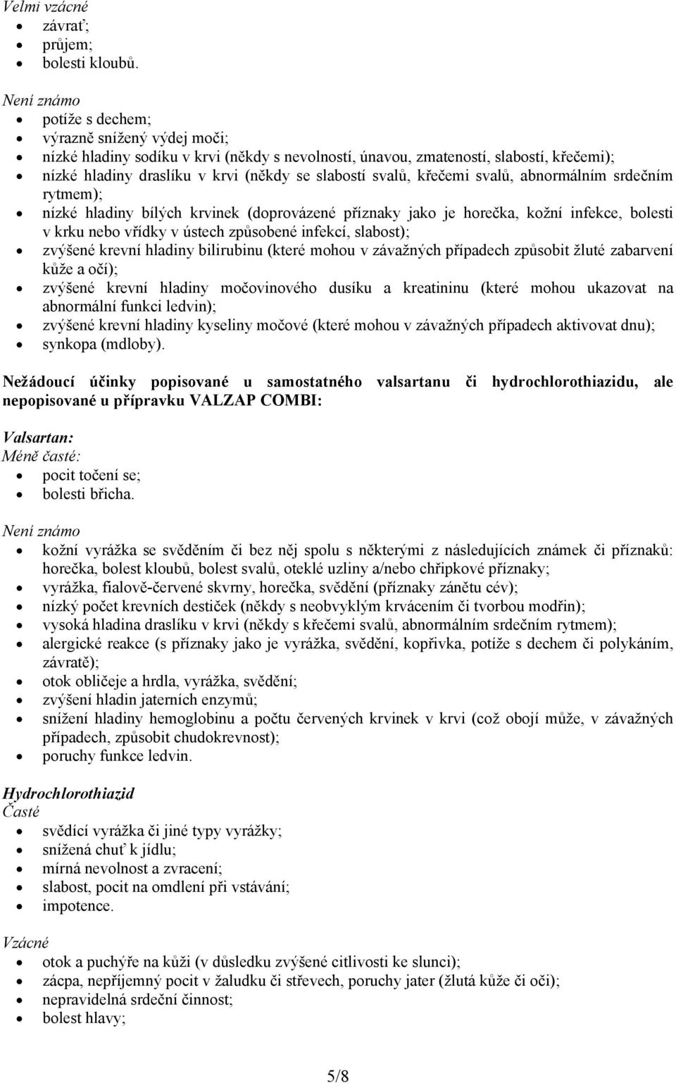 svalů, křečemi svalů, abnormálním srdečním rytmem); nízké hladiny bílých krvinek (doprovázené příznaky jako je horečka, kožní infekce, bolesti v krku nebo vřídky v ústech způsobené infekcí, slabost);