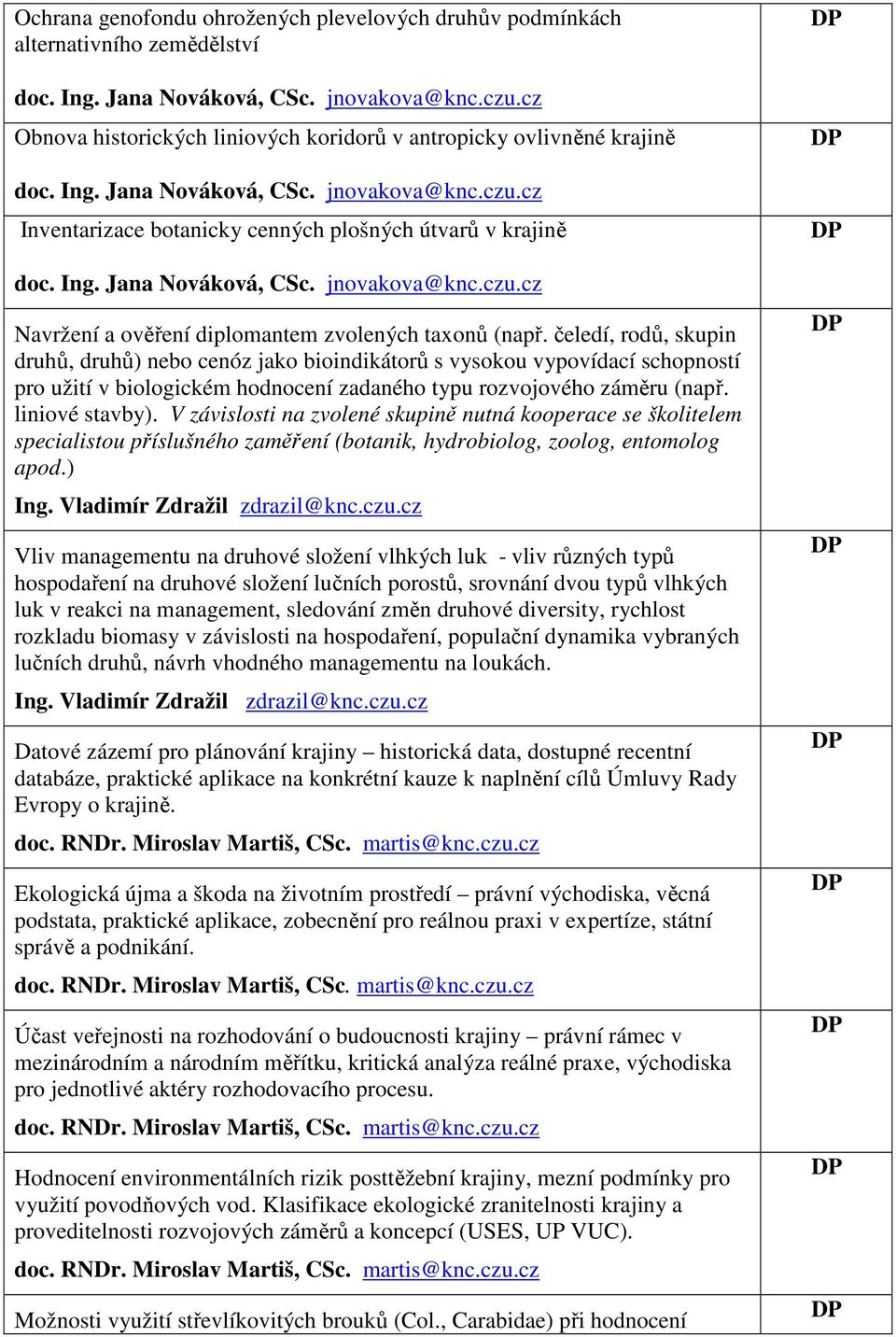 čeledí, rodů, skupin druhů, druhů) nebo cenóz jako bioindikátorů s vysokou vypovídací schopností pro užití v biologickém hodnocení zadaného typu rozvojového záměru (např. liniové stavby).