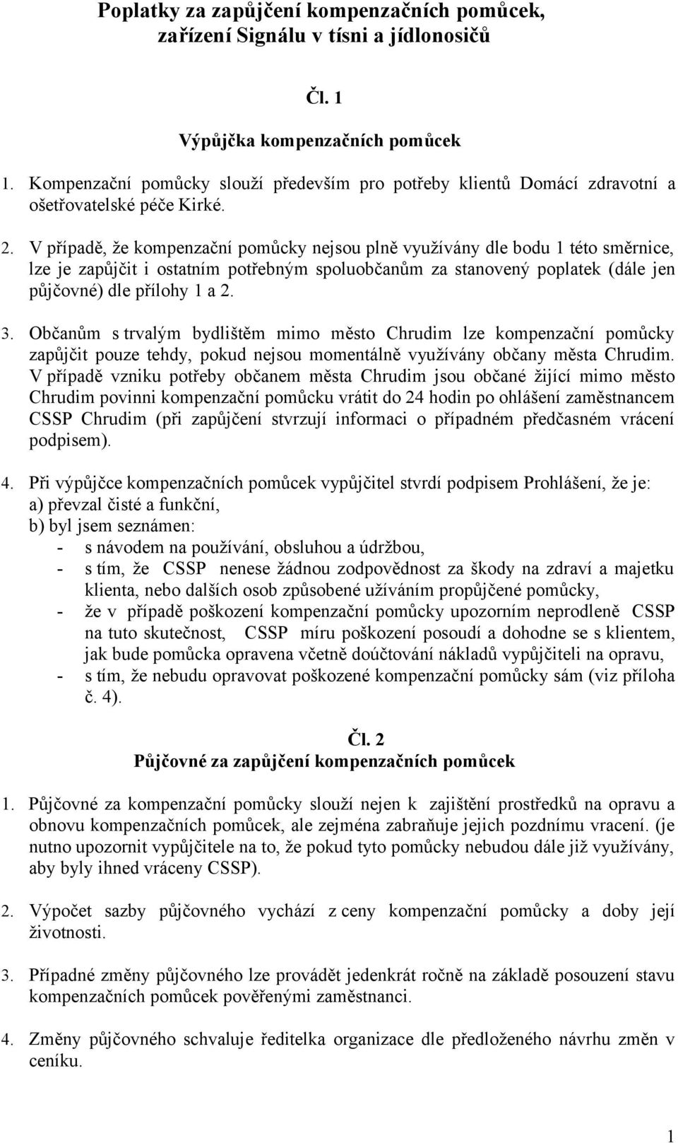 V případě, že kompenzační pomůcky nejsou plně využívány dle bodu 1 této směrnice, lze je zapůjčit i ostatním potřebným spoluobčanům za stanovený poplatek (dále jen půjčovné) dle přílohy 1 a 2. 3.