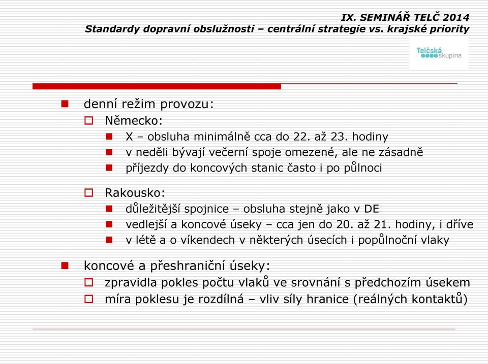 důležitější spojnice obsluha stejně jako v DE vedlejší a koncové úseky cca jen do 20. až 21.