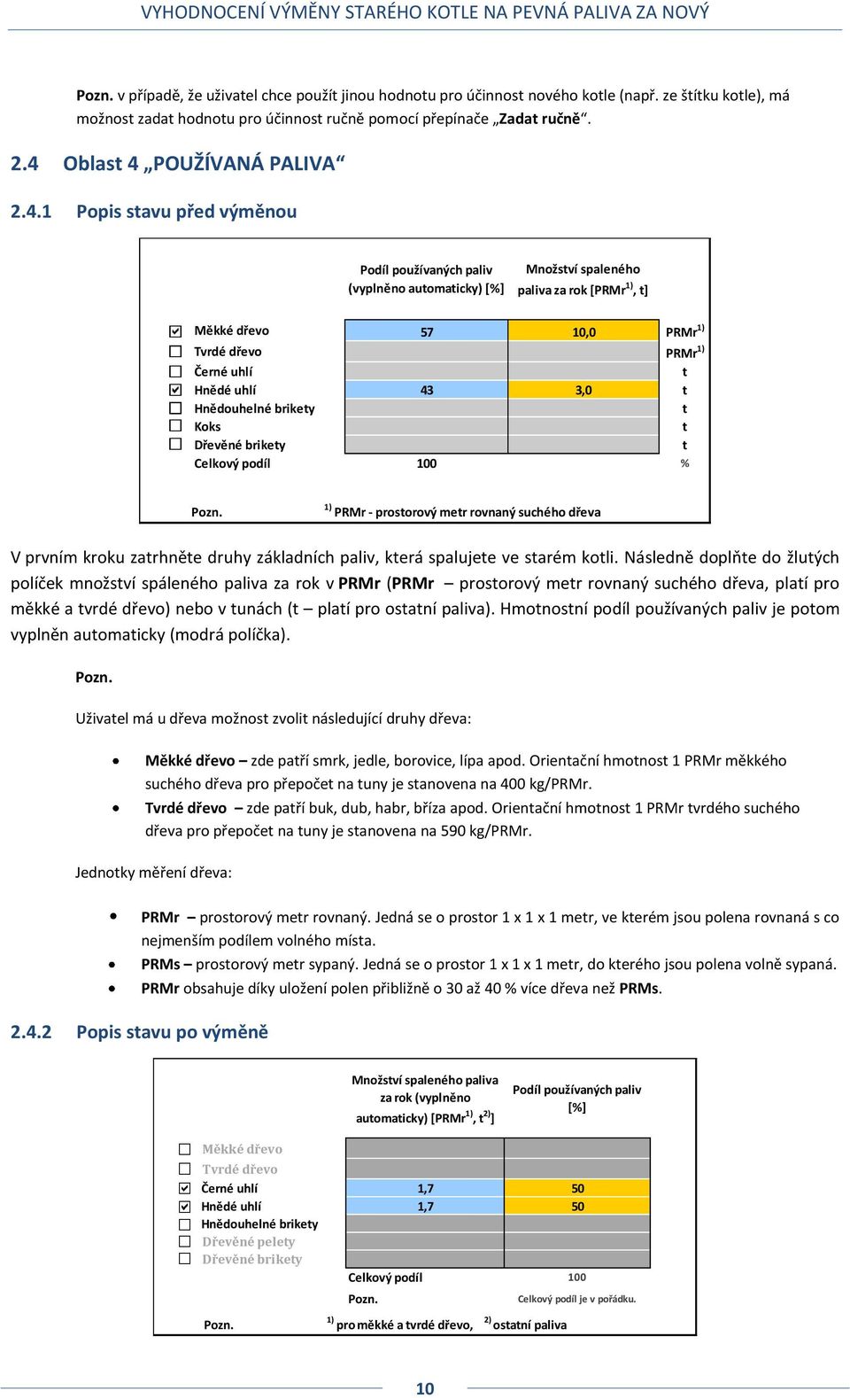 Doplnit množství 0,0 PRMr 1) Černé uhlí Doplnit množství 0,0 t Hnědé uhlí 43 3,0 t Hnědouhelné brikety Doplnit množství 0,0 t Koks Doplnit množství 0,0 t Dřevěné brikety Doplnit množství 0,0 t