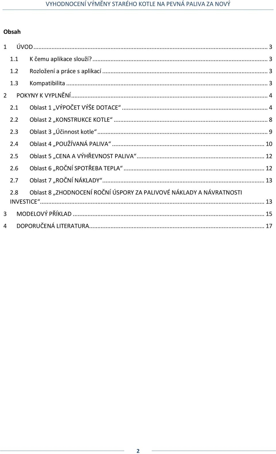 4 Oblast 4 POUŽÍVANÁ PALIVA... 10 2.5 Oblast 5 CENA A VÝHŘEVNOST PALIVA... 12 2.6 Oblast 6 ROČNÍ SPOTŘEBA TEPLA... 12 2.7 Oblast 7 ROČNÍ NÁKLADY.