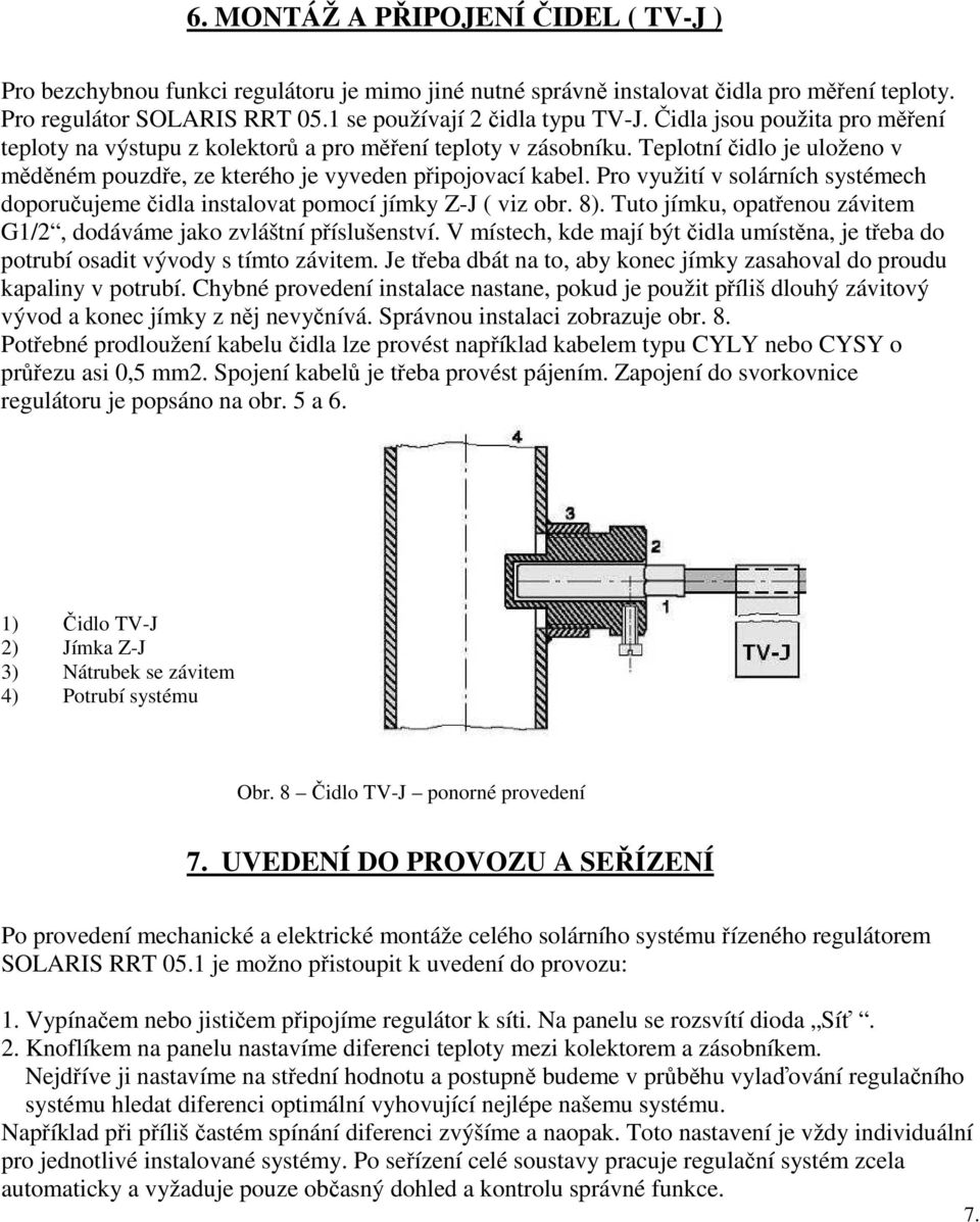 Pro využití v solárních systémech doporučujeme čidla instalovat pomocí jímky Z-J ( viz obr. 8). Tuto jímku, opatřenou závitem G1/2, dodáváme jako zvláštní příslušenství.