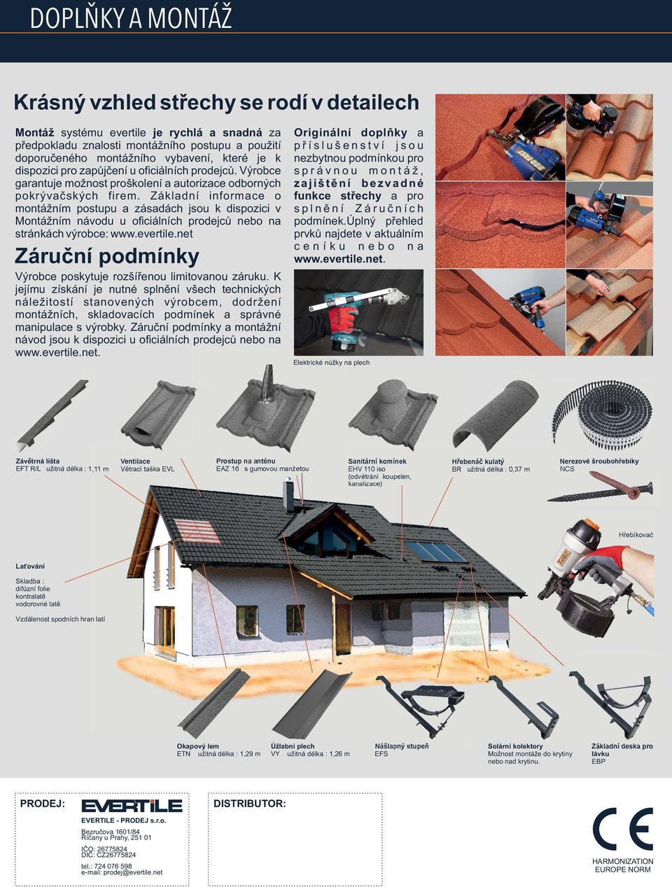 Základní informace o montážním postupu a zásadách jsou k dispozici v Montážním návodu u oficiálních prodejců nebo na stránkách výrobce: www.evertile.