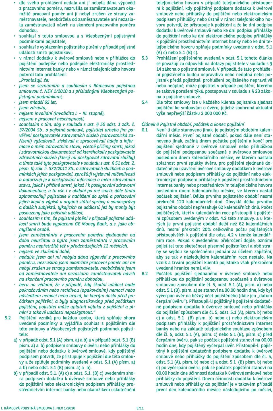 plnění v případě pojistné události smrti pojistníkovi, v rámci dodatku k úvěrové smlouvě nebo v přihlášce do pojištění podepíše nebo podepíše elektronicky prostřednictvím internet banky nebo v rámci