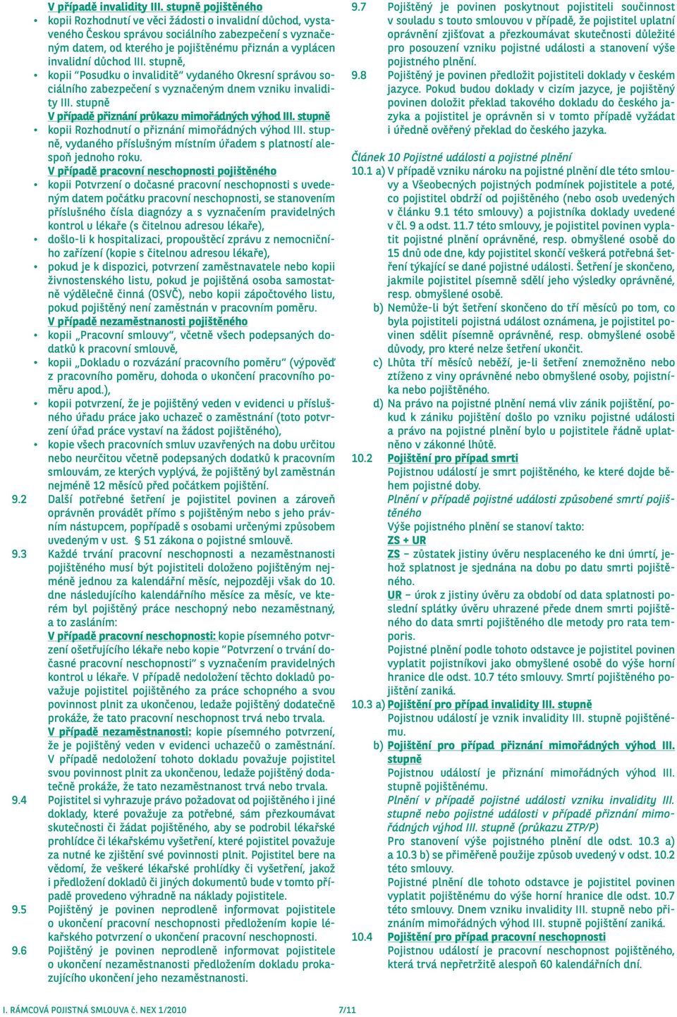 důchod III. stupně, kopii Posudku o invaliditě vydaného Okresní správou sociálního zabezpečení s vyznačeným dnem vzniku invalidity III. stupně V případě přiznání průkazu mimořádných výhod III.