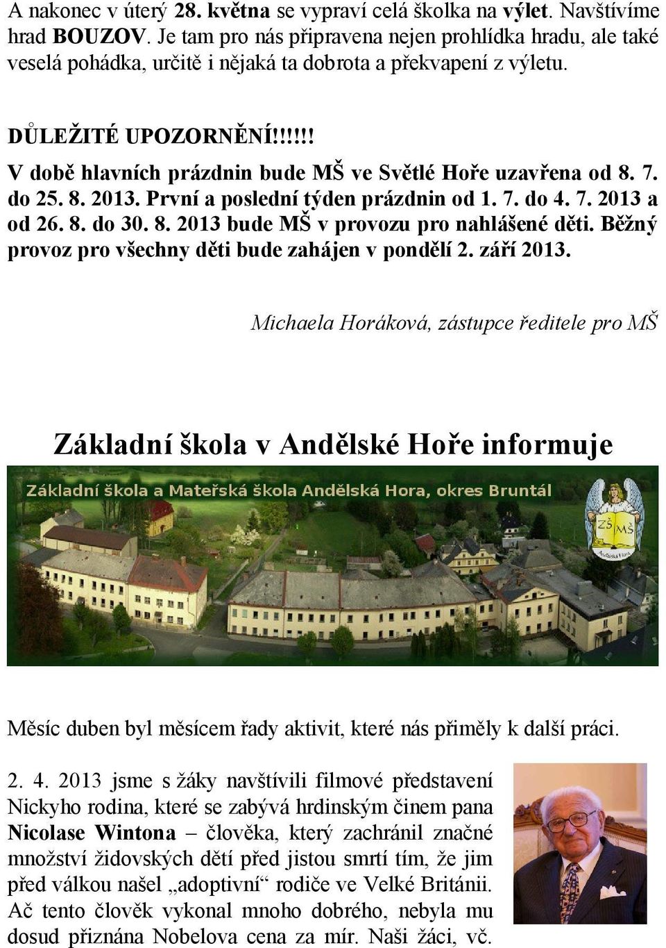 !!!!! V době hlavních prázdnin bude MŠ ve Světlé Hoře uzavřena od 8. 7. do 25. 8. 2013. První a poslední týden prázdnin od 1. 7. do 4. 7. 2013 a od 26. 8. do 30. 8. 2013 bude MŠ v provozu pro nahlášené děti.