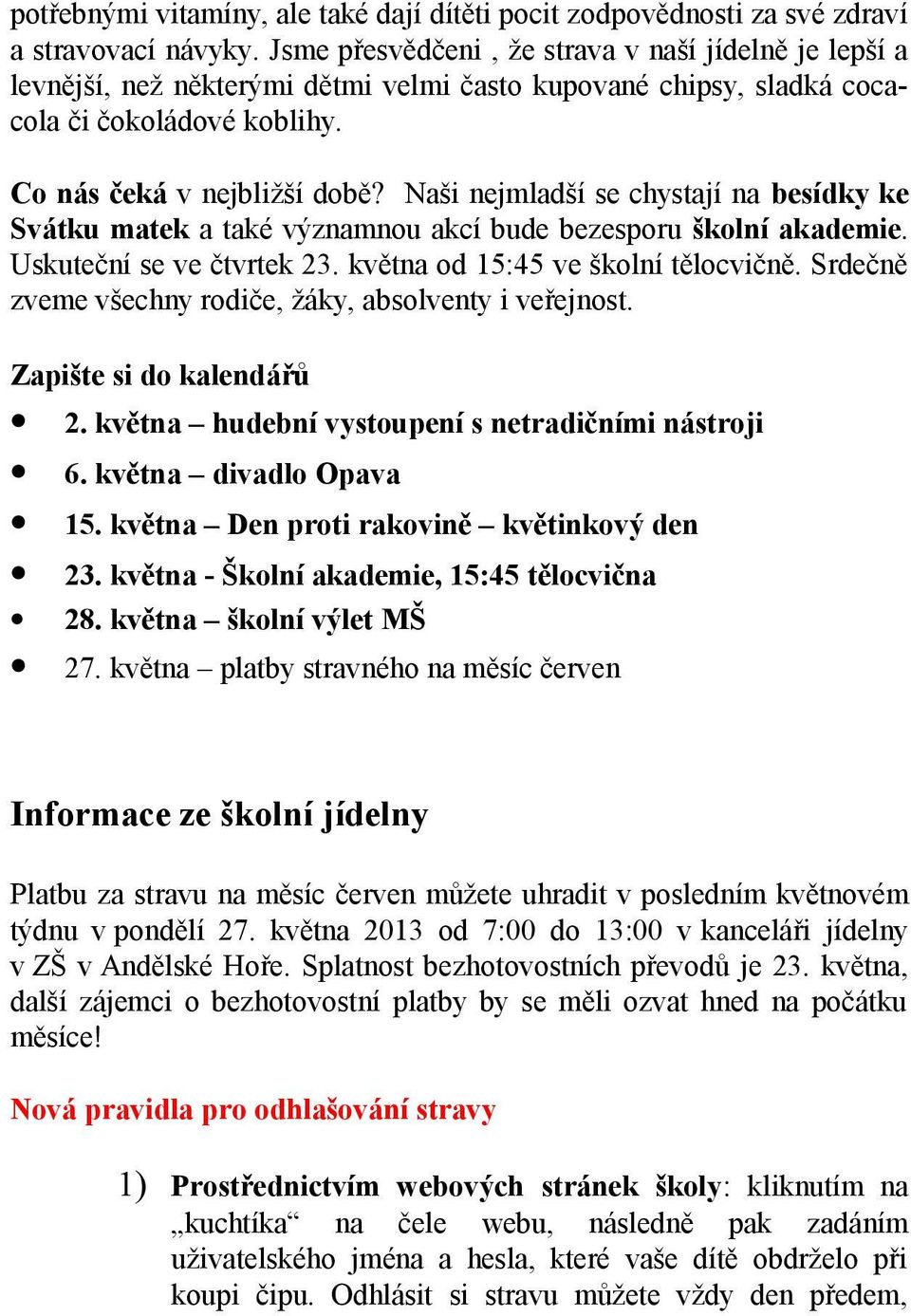 Naši nejmladší se chystají na besídky ke Svátku matek a také významnou akcí bude bezesporu školní akademie. Uskuteční se ve čtvrtek 23. května od 15:45 ve školní tělocvičně.