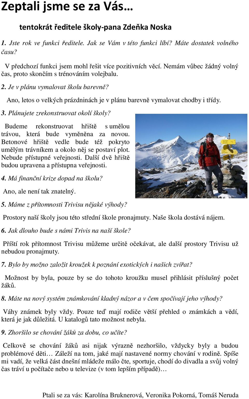 Ano, letos o velkých prázdninách je v plánu barevně vymalovat chodby i třídy. 3. Plánujete zrekonstruovat okolí školy? Budeme rekonstruovat hřiště s umělou trávou, která bude vyměněna za novou.