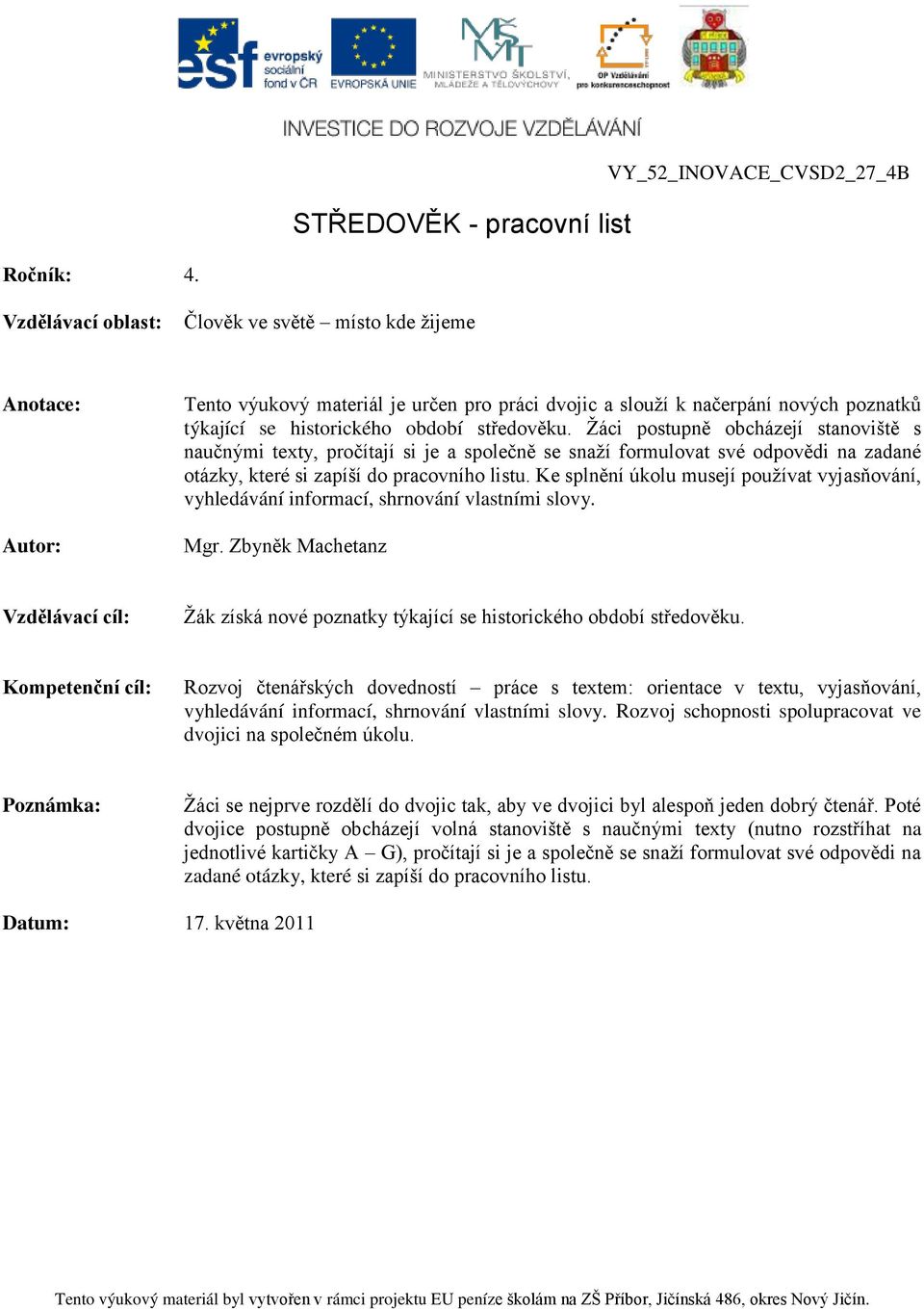 Ţáci postupně obcházejí stanoviště s naučnými texty, pročítají si je a společně se snaţí formulovat své odpovědi na zadané otázky, které si zapíší do pracovního listu.