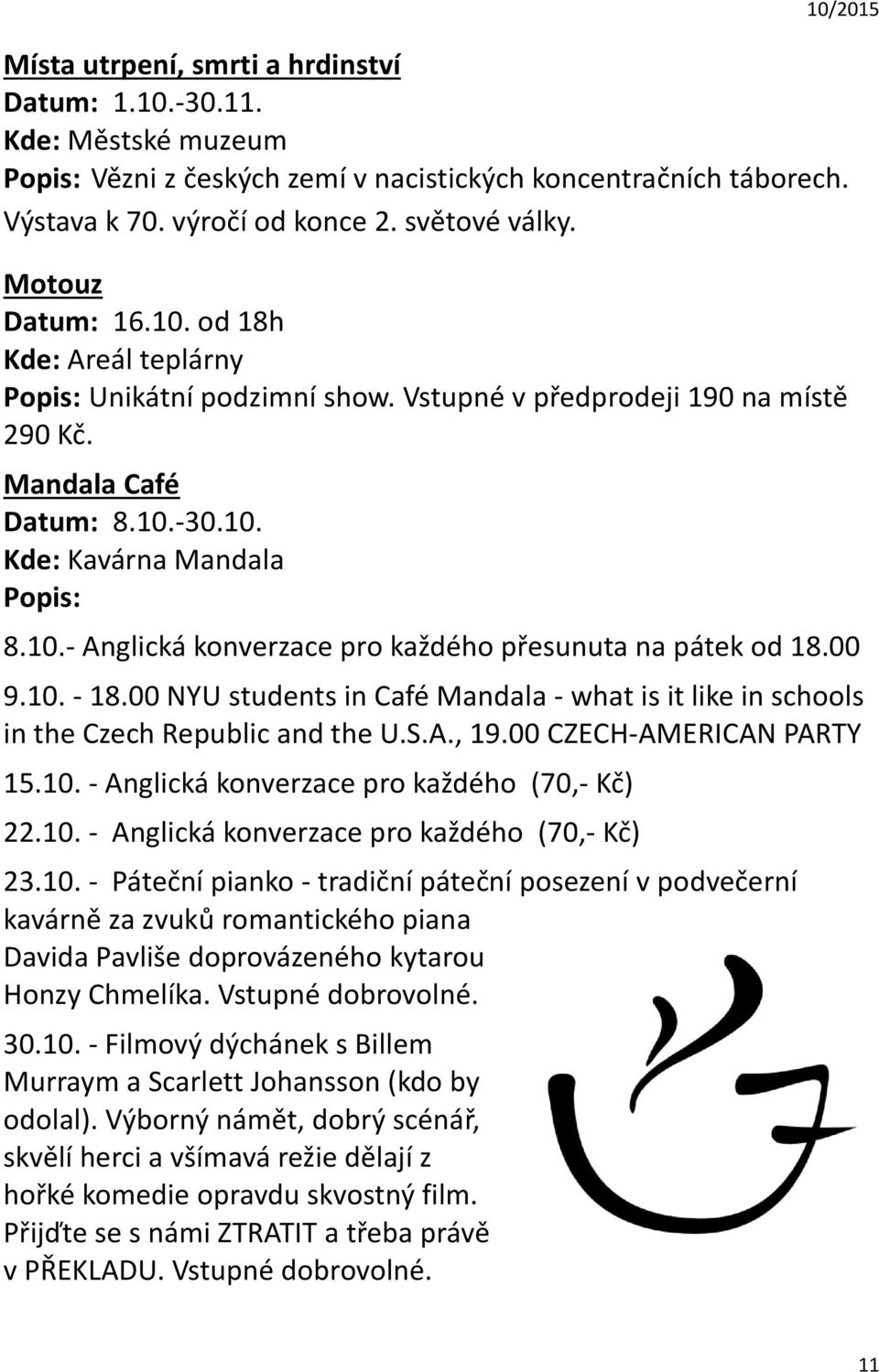 00 9.10. - 18.00 NYU students in Café Mandala - what is it like in schools in the Czech Republic and the U.S.A., 19.00 CZECH-AMERICAN PARTY 15.10. - Anglická konverzace pro každého (70,- Kč) 22.10. - Anglická konverzace pro každého (70,- Kč) 23.