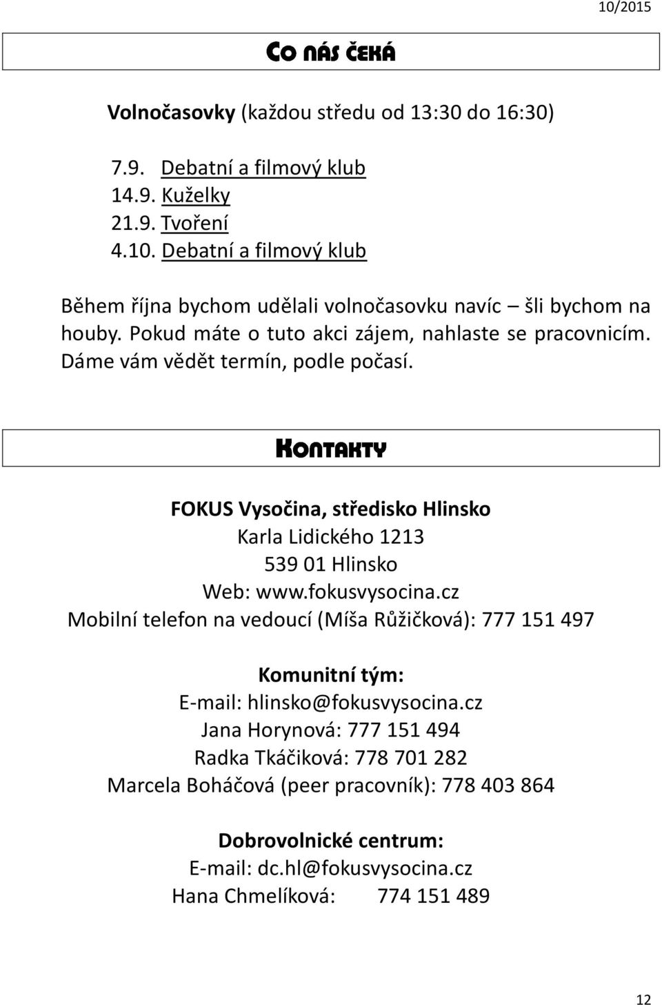 Dáme vám vědět termín, podle počasí. FOKUS Vysočina, středisko Hlinsko Karla Lidického 1213 539 01 Hlinsko Web: www.fokusvysocina.