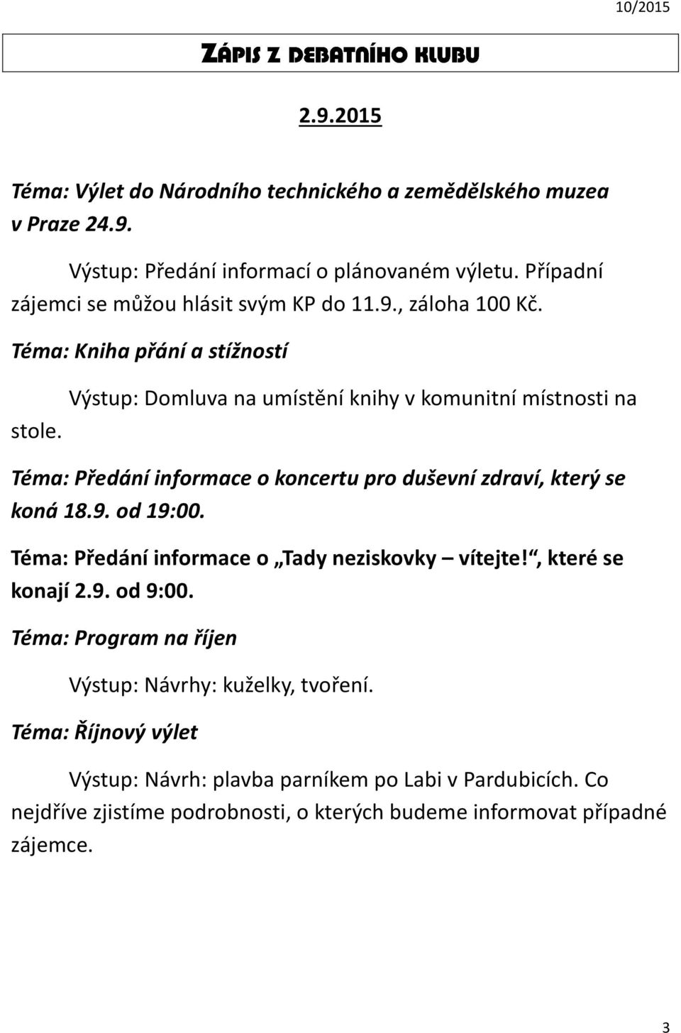 Výstup: Domluva na umístění knihy v komunitní místnosti na Téma: Předání informace o koncertu pro duševní zdraví, který se koná 18.9. od 19:00.