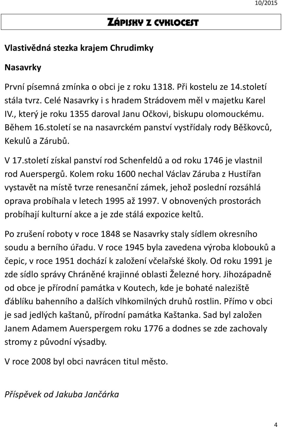 století získal panství rod Schenfeldů a od roku 1746 je vlastnil rod Auerspergů.