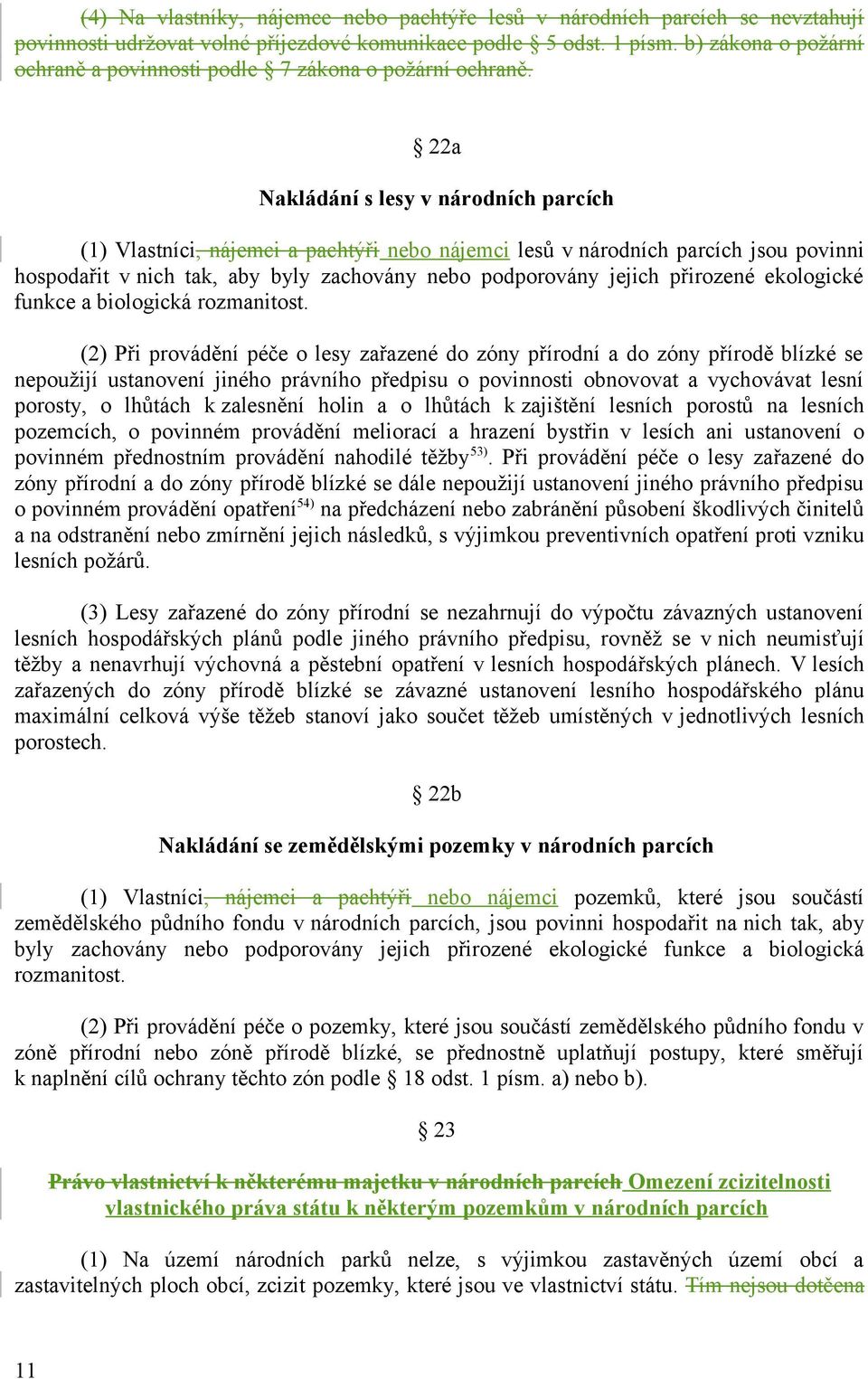 22a Nakládání s lesy v národních parcích (1) Vlastníci, nájemci a pachtýři nebo nájemci lesů v národních parcích jsou povinni hospodařit v nich tak, aby byly zachovány nebo podporovány jejich