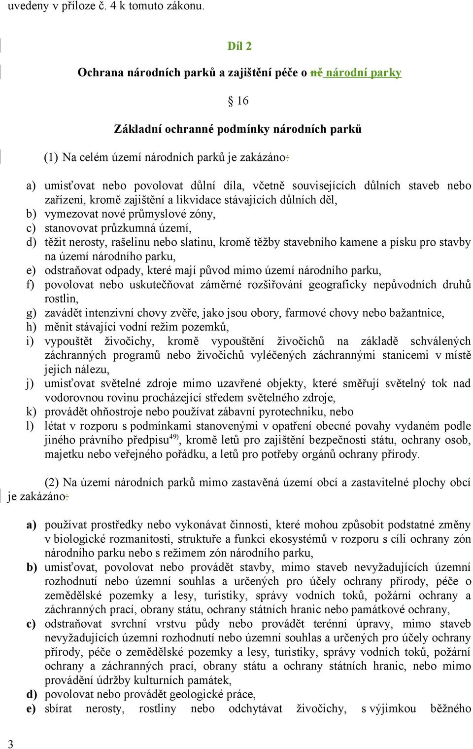 včetně souvisejících důlních staveb nebo zařízení, kromě zajištění a likvidace stávajících důlních děl, b) vymezovat nové průmyslové zóny, c) stanovovat průzkumná území, d) těžit nerosty, rašelinu