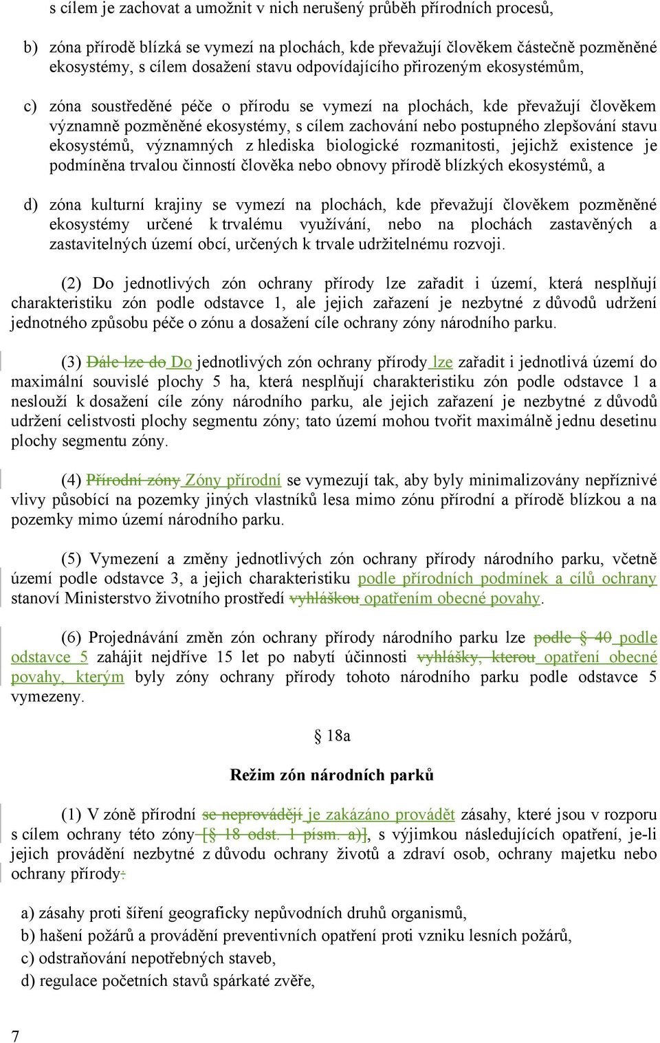 stavu ekosystémů, významných z hlediska biologické rozmanitosti, jejichž existence je podmíněna trvalou činností člověka nebo obnovy přírodě blízkých ekosystémů, a d) zóna kulturní krajiny se vymezí