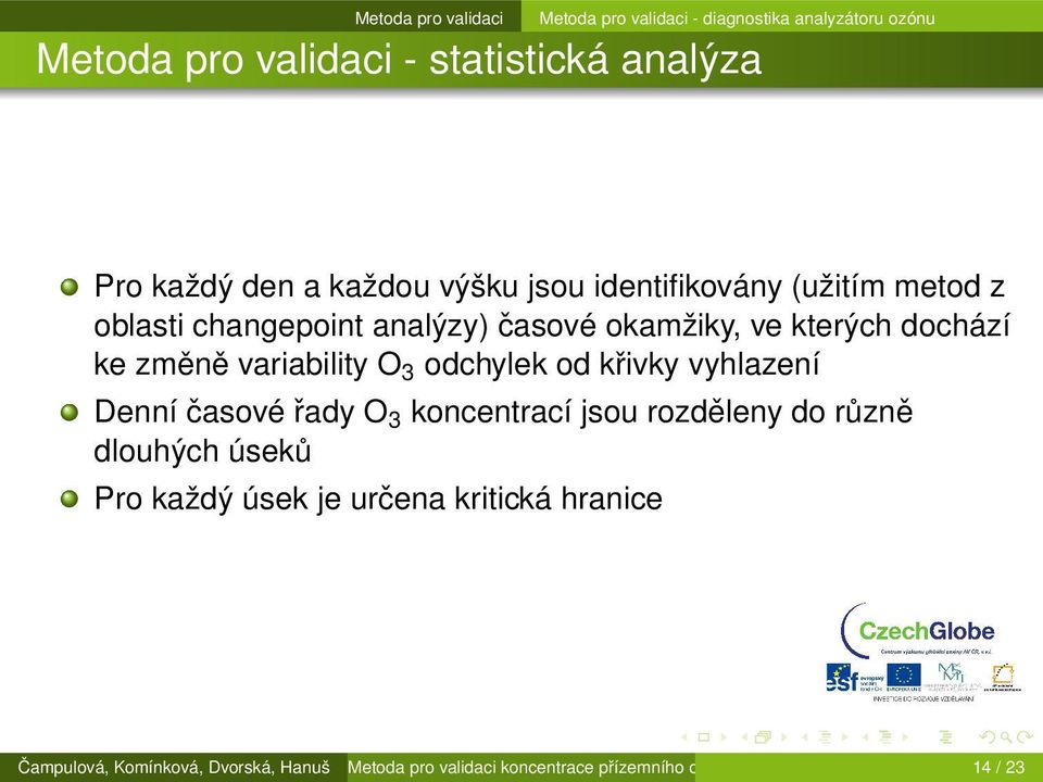 vyhlazení Denní časové řady O 3 koncentrací jsou rozděleny do různě dlouhých úseků Pro každý úsek je určena