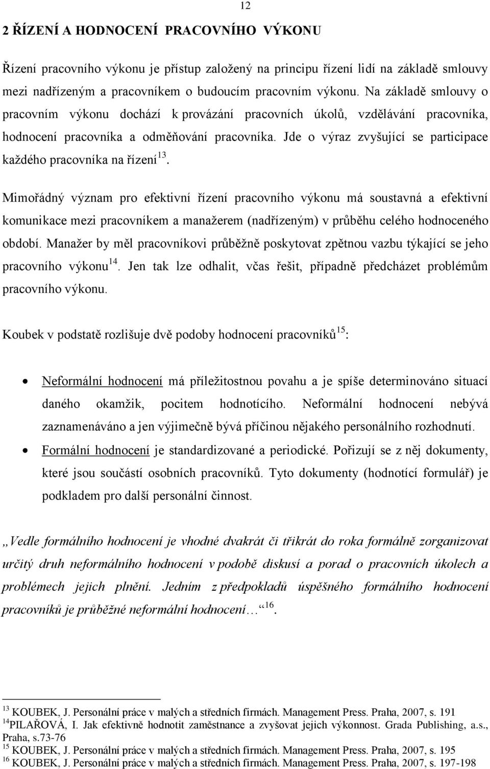 Jde o výraz zvyšující se participace kaţdého pracovníka na řízení 13.