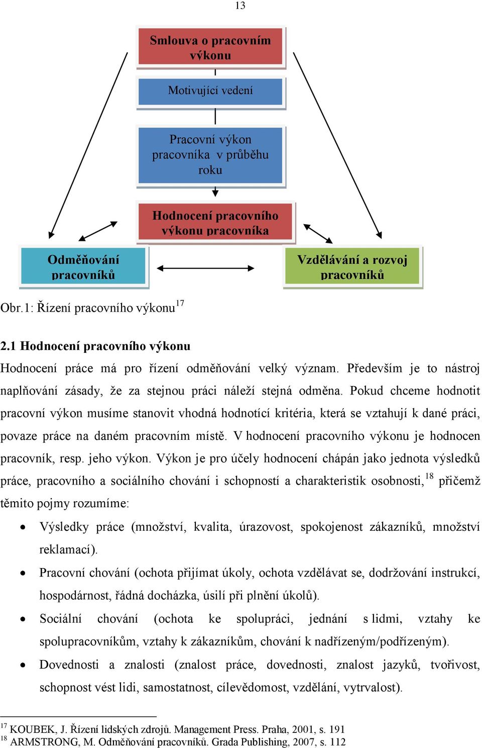 Především je to nástroj naplňování zásady, ţe za stejnou práci náleţí stejná odměna.