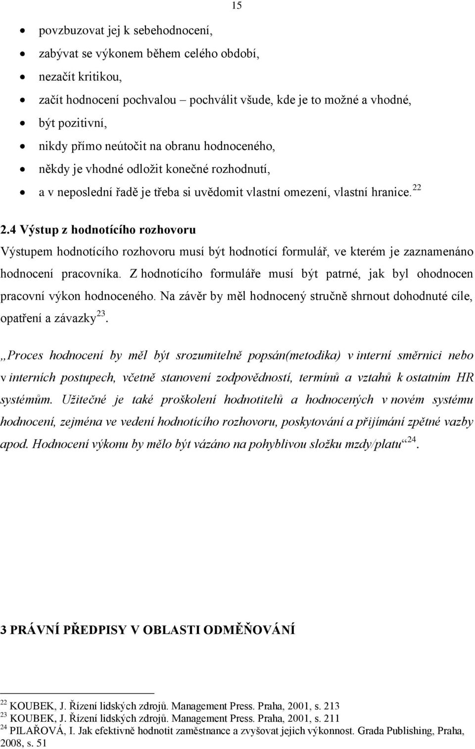 4 Výstup z hodnotícího rozhovoru Výstupem hodnotícího rozhovoru musí být hodnotící formulář, ve kterém je zaznamenáno hodnocení pracovníka.