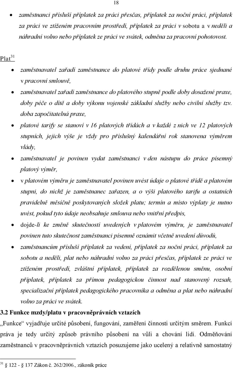 Plat 31 zaměstnavatel zařadí zaměstnance do platové třídy podle druhu práce sjednané v pracovní smlouvě, zaměstnavatel zařadí zaměstnance do platového stupně podle doby dosažené praxe, doby péče o