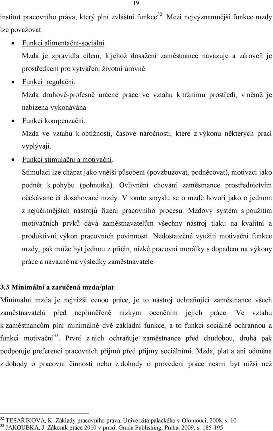 Funkci regulační. Mzda druhově-profesně určené práce ve vztahu k trţnímu prostředí, v němţ je nabízena-vykonávána. Funkci kompenzační.