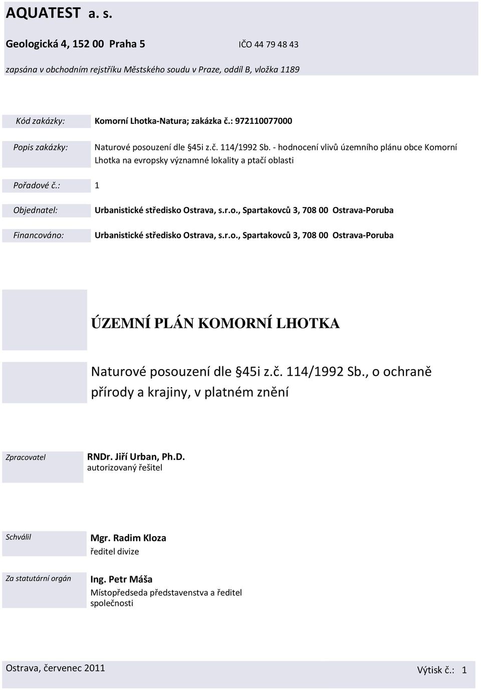 : 1 Objednatel: Financováno: Urbanistické středisko Ostrava, s.r.o., Spartakovců 3, 708 00 Ostrava-Poruba Urbanistické středisko Ostrava, s.r.o., Spartakovců 3, 708 00 Ostrava-Poruba ÚZEMNÍ PLÁN KOMORNÍ LHOTKA dle 45i z.