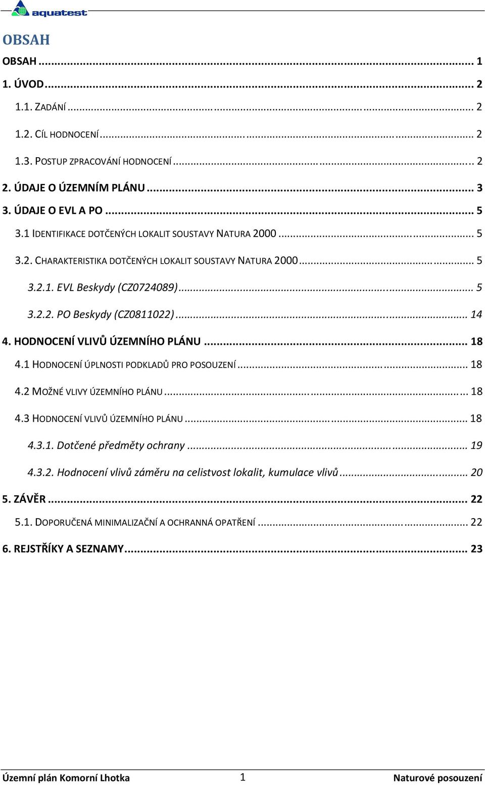 .. 14 4. HODNOCENÍ VLIVŮ ÚZEMNÍHO PLÁNU... 18 4.1 HODNOCENÍ ÚPLNOSTI PODKLADŮ PRO POSOUZENÍ... 18 4.2 MOŽNÉ VLIVY ÚZEMNÍHO PLÁNU... 18 4.3 HODNOCENÍ VLIVŮ ÚZEMNÍHO PLÁNU... 18 4.3.1. Dotčené předměty ochrany.