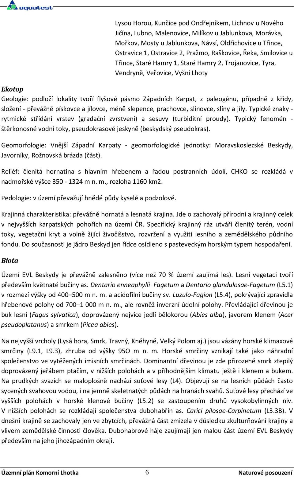 paleogénu, případně z křídy, složení - převážně pískovce a jílovce, méně slepence, prachovce, slínovce, slíny a jíly.