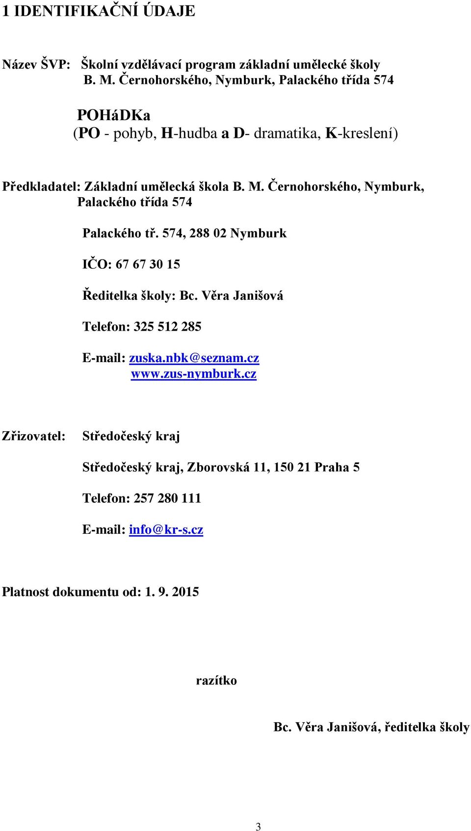 Černohorského, Nymburk, Palackého třída 574 Palackého tř. 574, 288 02 Nymburk IČO: 67 67 30 15 Ředitelka školy: Bc.