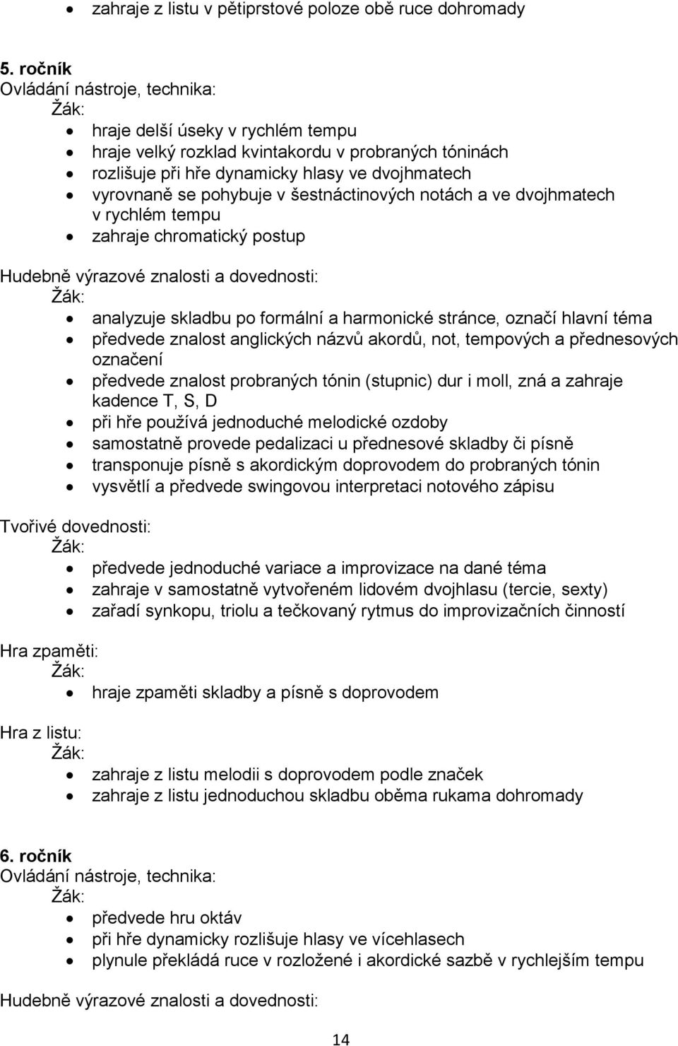 dvojhmatech v rychlém tempu zahraje chromatický postup analyzuje skladbu po formální a harmonické stránce, označí hlavní téma předvede znalost anglických názvů akordů, not, tempových a přednesových