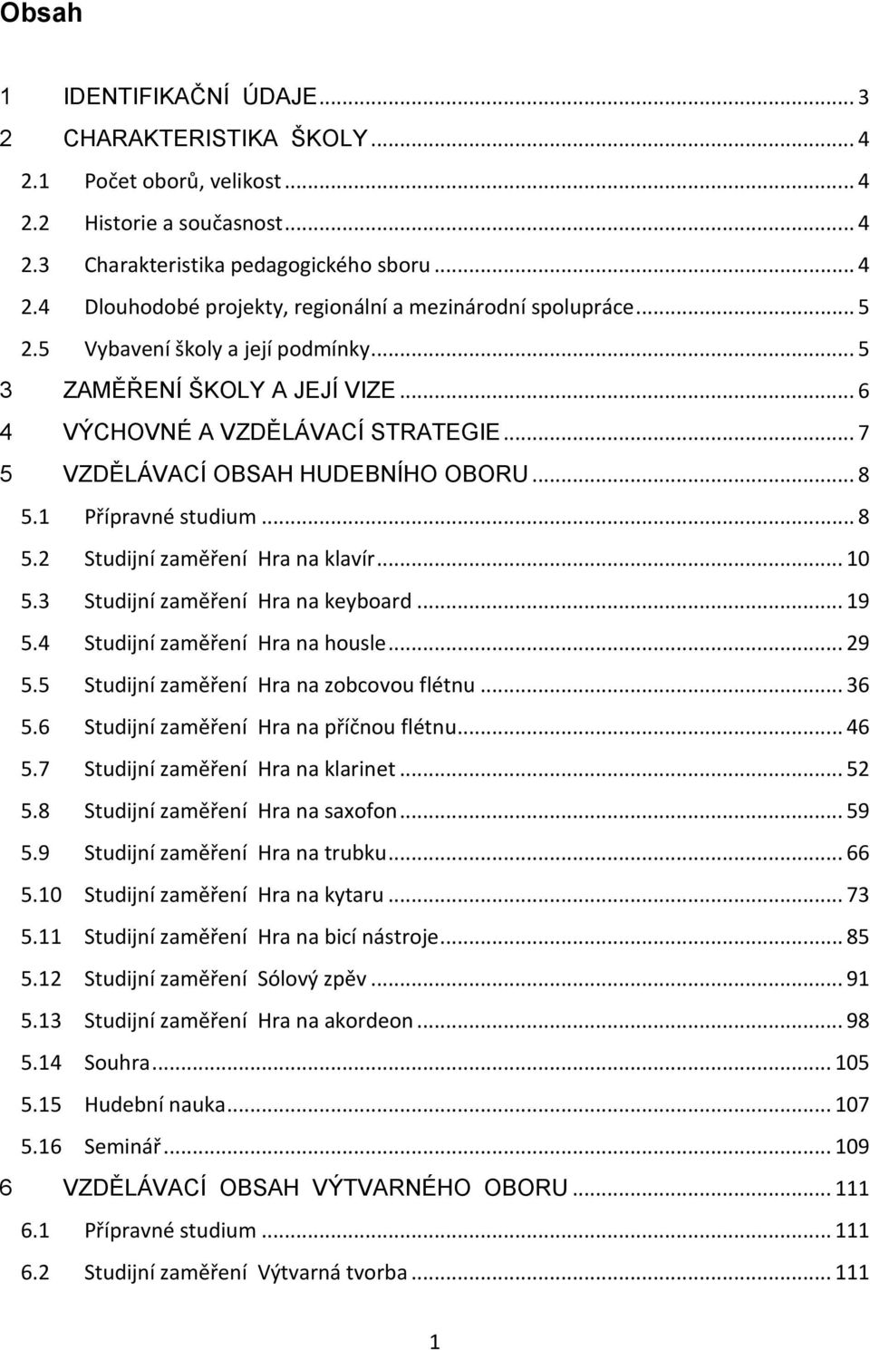 .. 10 5.3 Studijní zaměření Hra na keyboard... 19 5.4 Studijní zaměření Hra na housle... 29 5.5 Studijní zaměření Hra na zobcovou flétnu... 36 5.6 Studijní zaměření Hra na příčnou flétnu... 46 5.