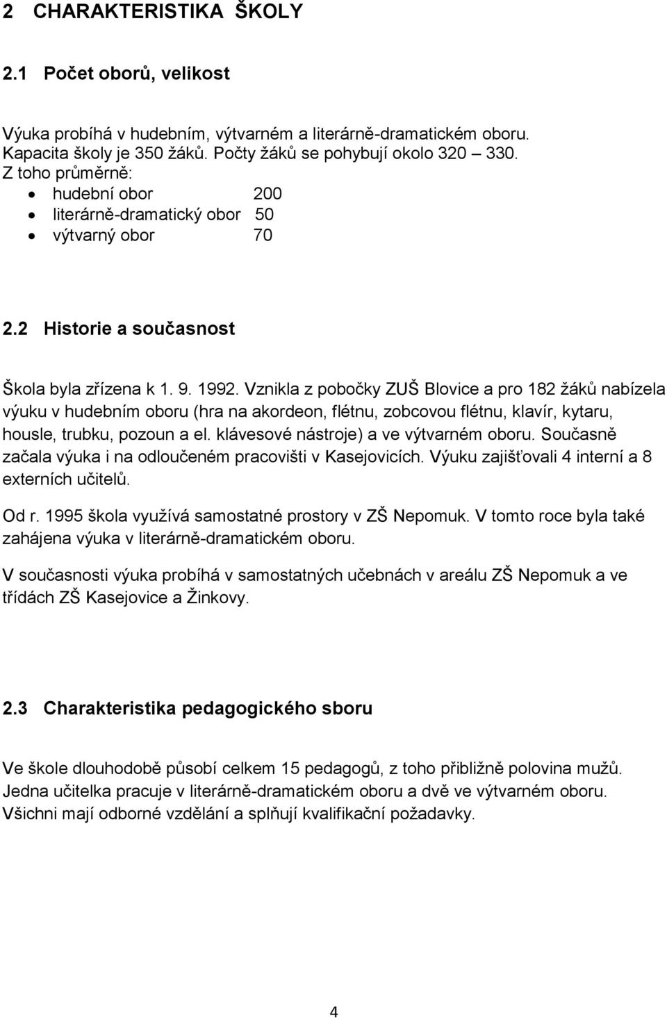 Vznikla z pobočky ZUŠ Blovice a pro 182 žáků nabízela výuku v hudebním oboru (hra na akordeon, flétnu, zobcovou flétnu, klavír, kytaru, housle, trubku, pozoun a el.