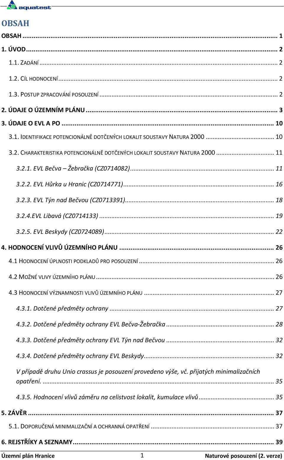 .. 18 3.2.4.EVL Libavá (CZ0714133)... 19 3.2.5. EVL Beskydy (CZ0724089)... 22 4. HODNOCENÍ VLIVŮ ÚZEMNÍHO PLÁNU... 26 4.1 HODNOCENÍ ÚPLNOSTI PODKLADŮ PRO POSOUZENÍ... 26 4.2 MOŽNÉ VLIVY ÚZEMNÍHO PLÁNU.