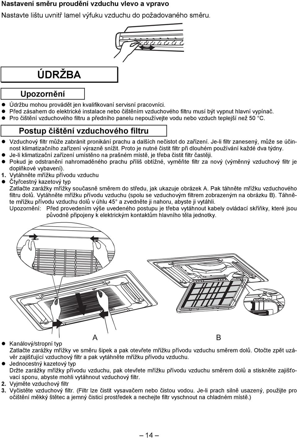 Postup čištění vzduchového filtru Vzduchový filtr může zabránit pronikání prachu a dalších nečistot do zařízení. Je-li filtr zanesený, může se účinnost klimatizačního zařízení výrazně snížit.