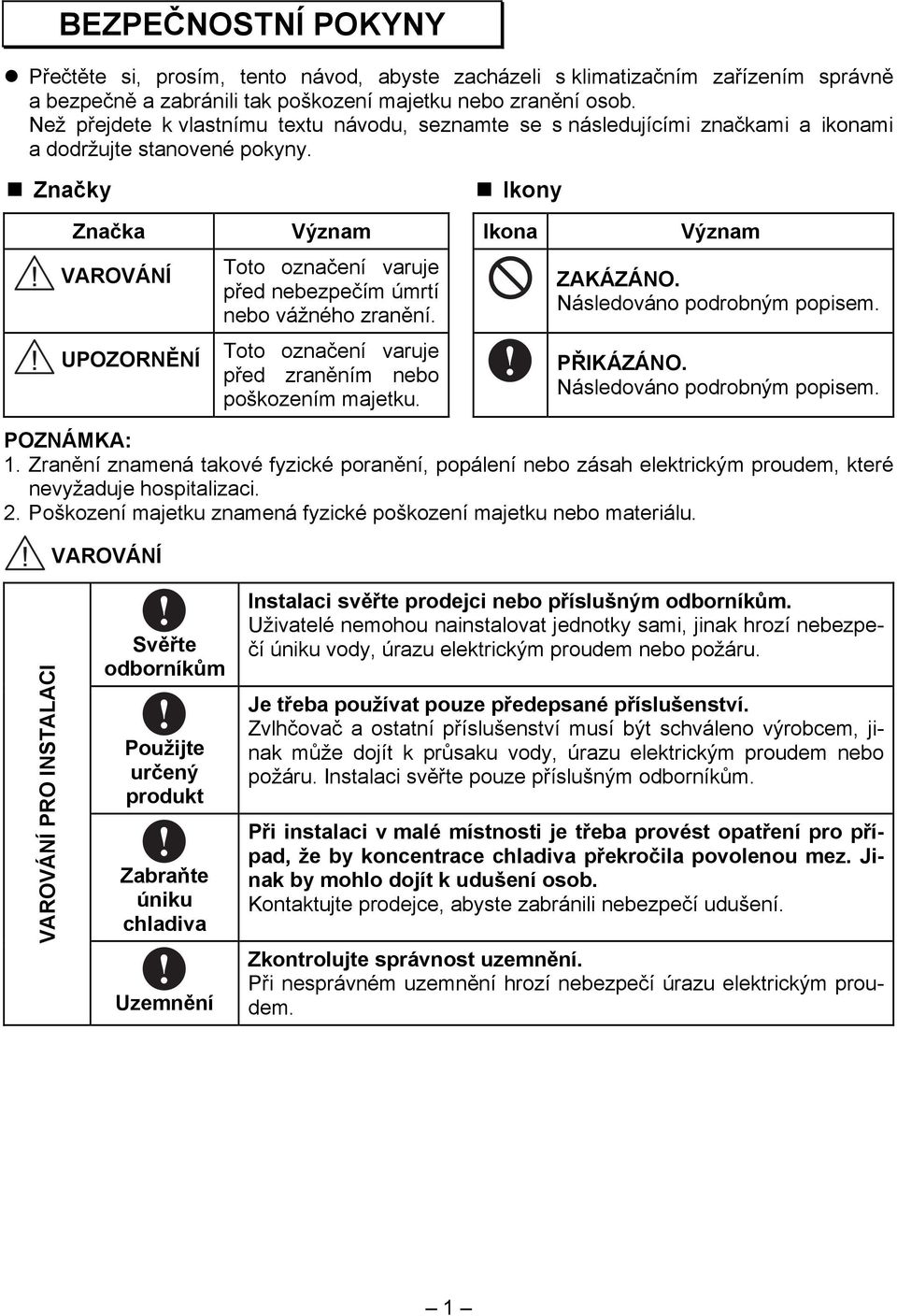 Značky Ikony Značka Význam Ikona Význam VAROVÁNÍ UPOZORNĚNÍ Toto označení varuje před nebezpečím úmrtí nebo vážného zranění. Toto označení varuje před zraněním nebo poškozením majetku. ZAKÁZÁNO.