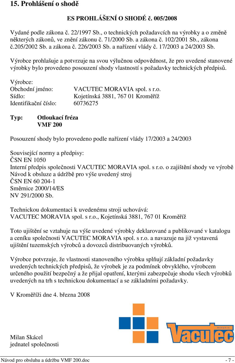 Výrobce prohlašuje a potvrzuje na svou výlučnou odpovědnost, že pro uvedené stanovené výrobky bylo provedeno posouzení shody vlastností s požadavky technických předpisů.