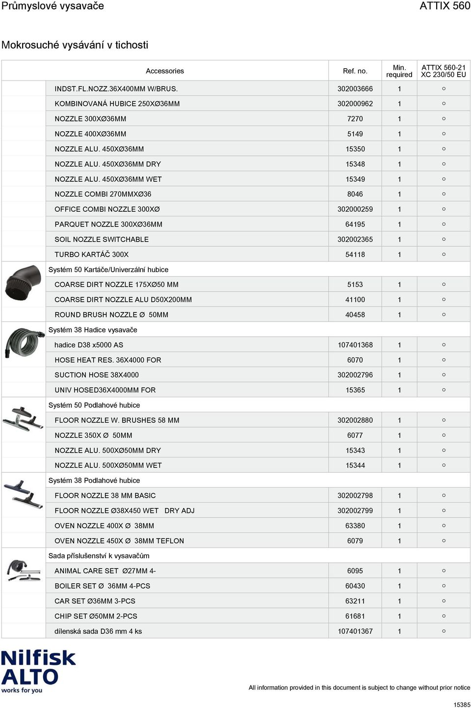 450XØ36MM WET 15349 1 NOZZLE COMBI 270MMXØ36 8046 1 OFFICE COMBI NOZZLE 300XØ 302000259 1 PARQUET NOZZLE 300XØ36MM 64195 1 SOIL NOZZLE SWITCHABLE 302002365 1 TURBO KARTÁČ 300X 54118 1 Systém 50