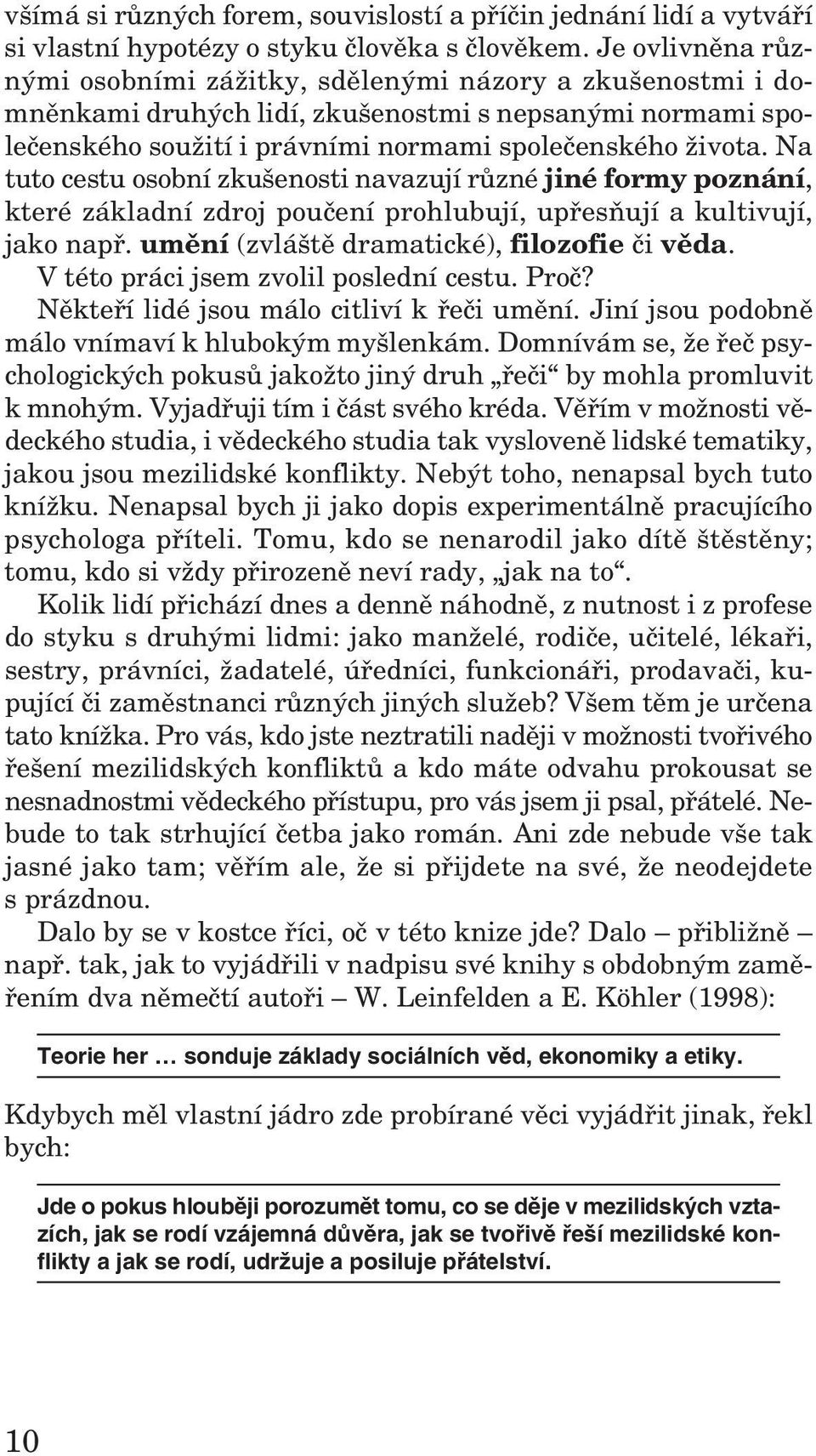 spo le čen ského ži vota. Na tuto cestu osobní zku še nosti na va zují různé jiné formy poznání, které zá kladní zdroj po učení pro hlu bují, upřes ňují a kul ti vují, jako např.