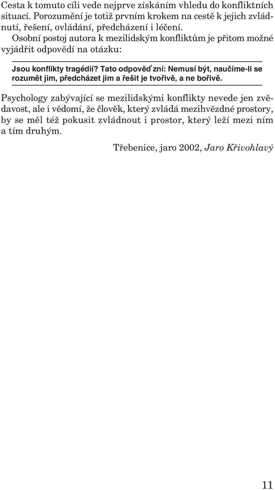 Osobní po stoj au tora k me zi lid ským kon flik tům je při tom možné vy já dřit od po vědí na otázku: Jsou kon flikty tra gé dií?