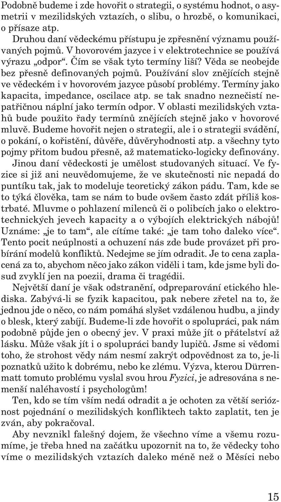 Věda se ne obejde bez přesně de fi no va ných pojmů. Po uží vání slov zně jí cích stejně ve vě dec kém i v ho vo ro vém ja zyce pů sobí pro blémy.